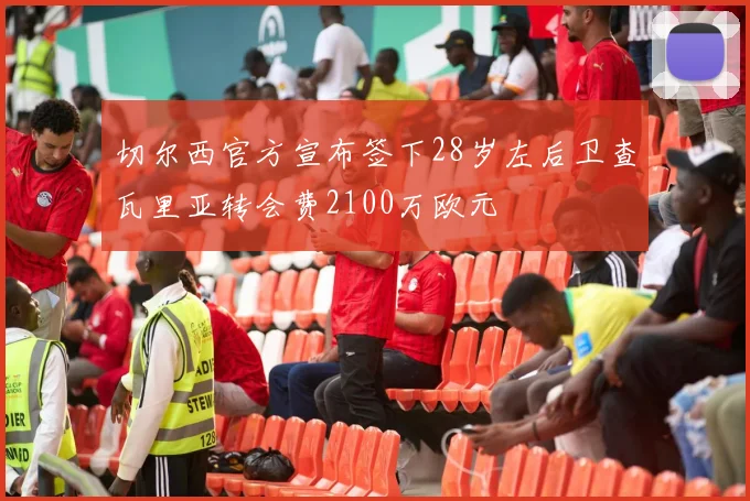 切尔西官方宣布签下28岁左后卫查瓦里亚转会费2100万欧元